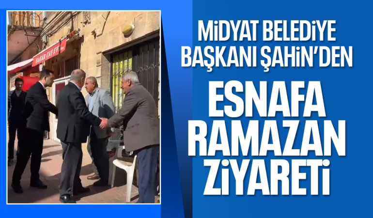 Midyat Belediye Başkanı Şahin’den Esnafa Ramazan Ziyareti