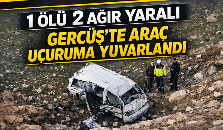 Gercüş’te Feci Kaza: Araç Uçuruma Yuvarlandı, 1 Kişi Hayatını Kaybetti