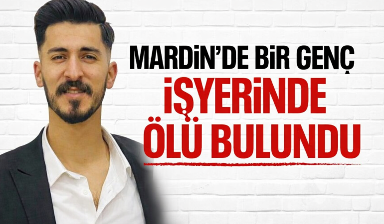 Mardin’de bir genç işyerinde ölü bulundu