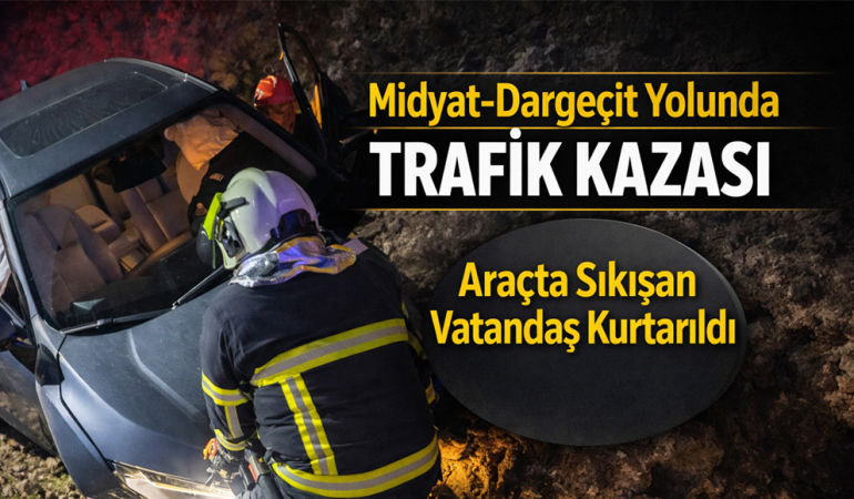 Midyat-Dargeçit Yolunda Trafik Kazası: Araçta Sıkışan Vatandaş Kurtarıldı