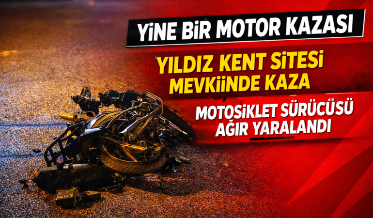 Çift Taraflı Kaza: Yıldız Kent Mevkiinde Motosiklet Sürücüsü Ağır Yaralandı