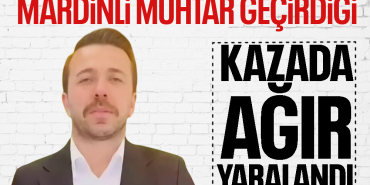 nusaybinli muhtar kazada ağır yaralandı