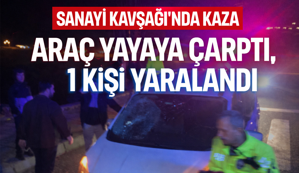Sanayi Kavşağı’nda Kaza: Araç Yayaya Çarptı, 1 Kişi Yaralandı