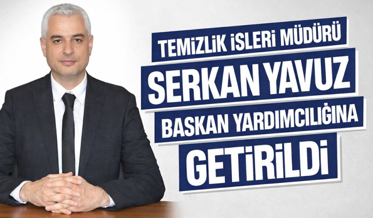  Temizlik İşleri Müdürü Serkan Yavuz, Başkan Yardımcılığı’na getirildi