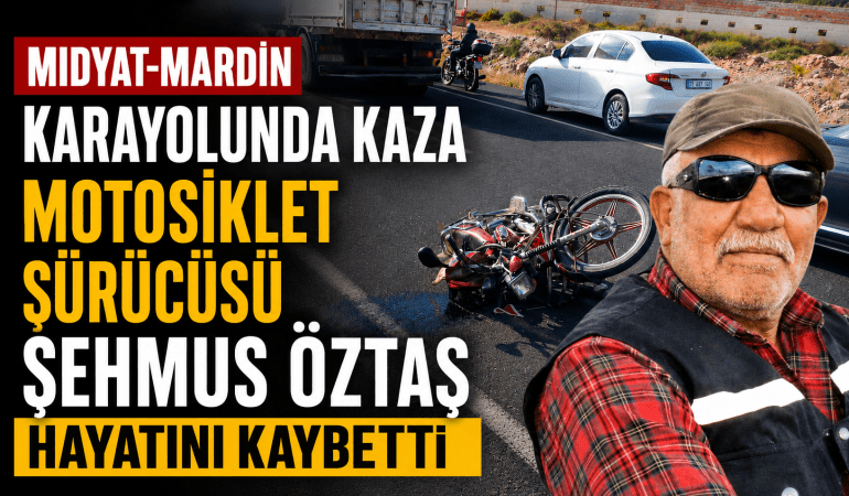 Midyat-Mardin Karayolunda Kaza: Motosiklet Sürücüsü Şehmus Öztaş Hayatını Kaybetti
