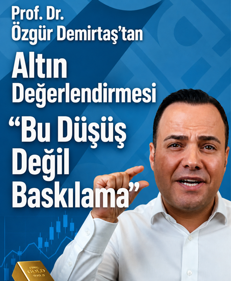 Prof. Dr. Özgür Demirtaş’tan Altın Değerlendirmesi: “Bu Düşüş Değil, Baskılama”