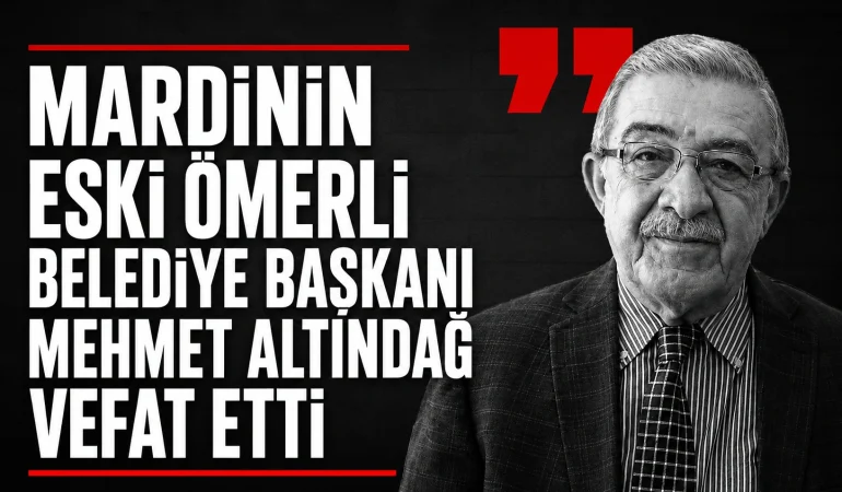 Ömerli Belediyesi Eski Başkanı Mehmet Altındağ vefat etti