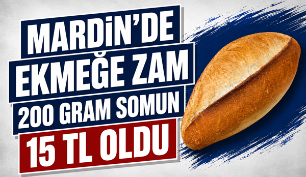 Mardin’de ekmeğe zam: 200 gram somun 15 TL oldu