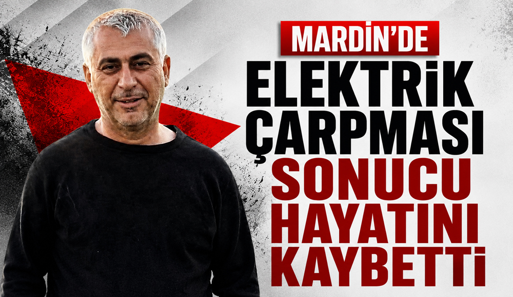 Mardin’de Elektrik Çarpması Sonucu Hayatını Kaybetti