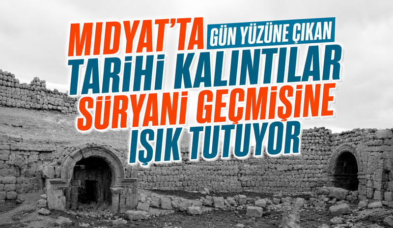 Midyat’ta Gün Yüzüne Çıkan Tarihi Kalıntılar Süryani Geçmişine Işık Tutuyor