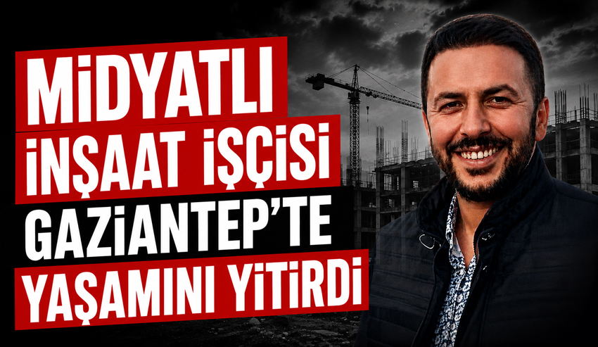 Midyatlı İnşaat İşçisi Gaziantep’te Yaşamını Yitirdi