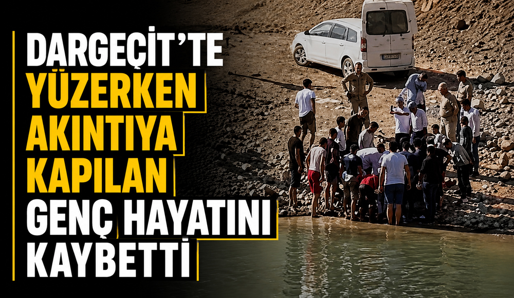 Dargeçit’te Yüzerken Akıntıya Kapılan Genç Hayatını Kaybetti