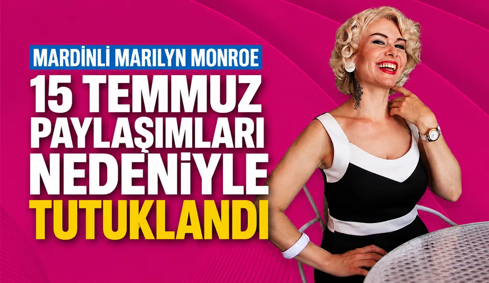 Mardinli ‘Marilyn Monroe’, 15 Temmuz paylaşımları nedeniyle tutuklandı