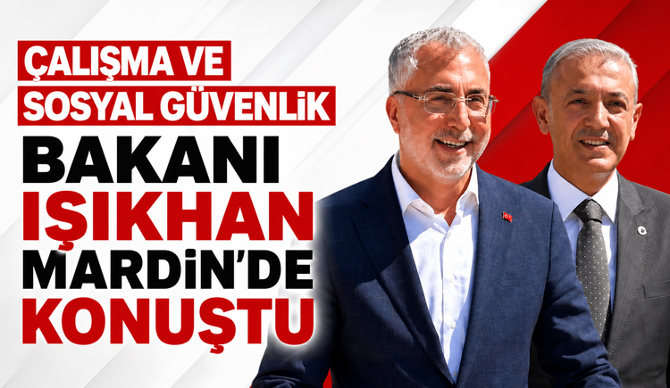 Çalışma ve Sosyal Güvenlik Bakanı Işıkhan, Mardin’de konuştu