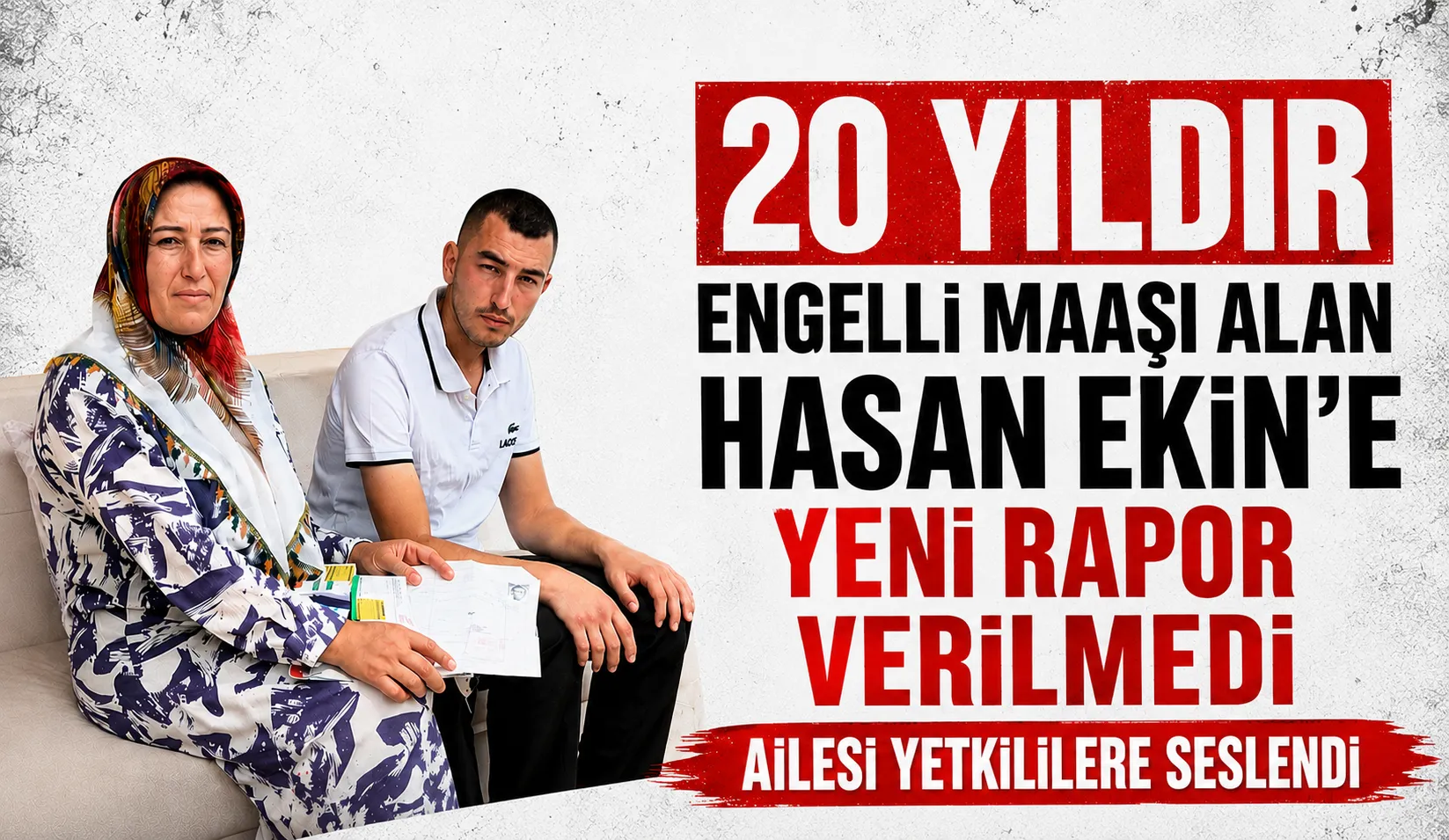 20 Yıldır Engelli Maaşı Alan Hasan Ekin’e Yeni Rapor Verilmedi, Ailesi Yetkililere Seslendi