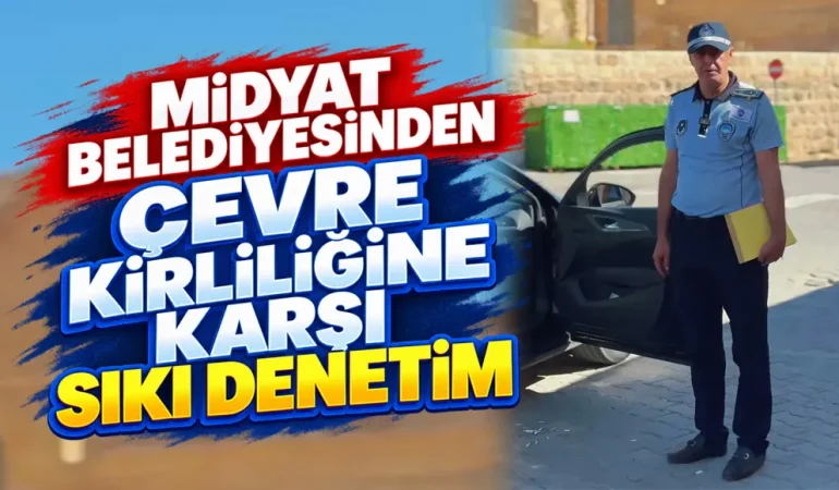 Midyat belediyesinden Çevre Kirliliğine Karşı Sıkı Denetim
