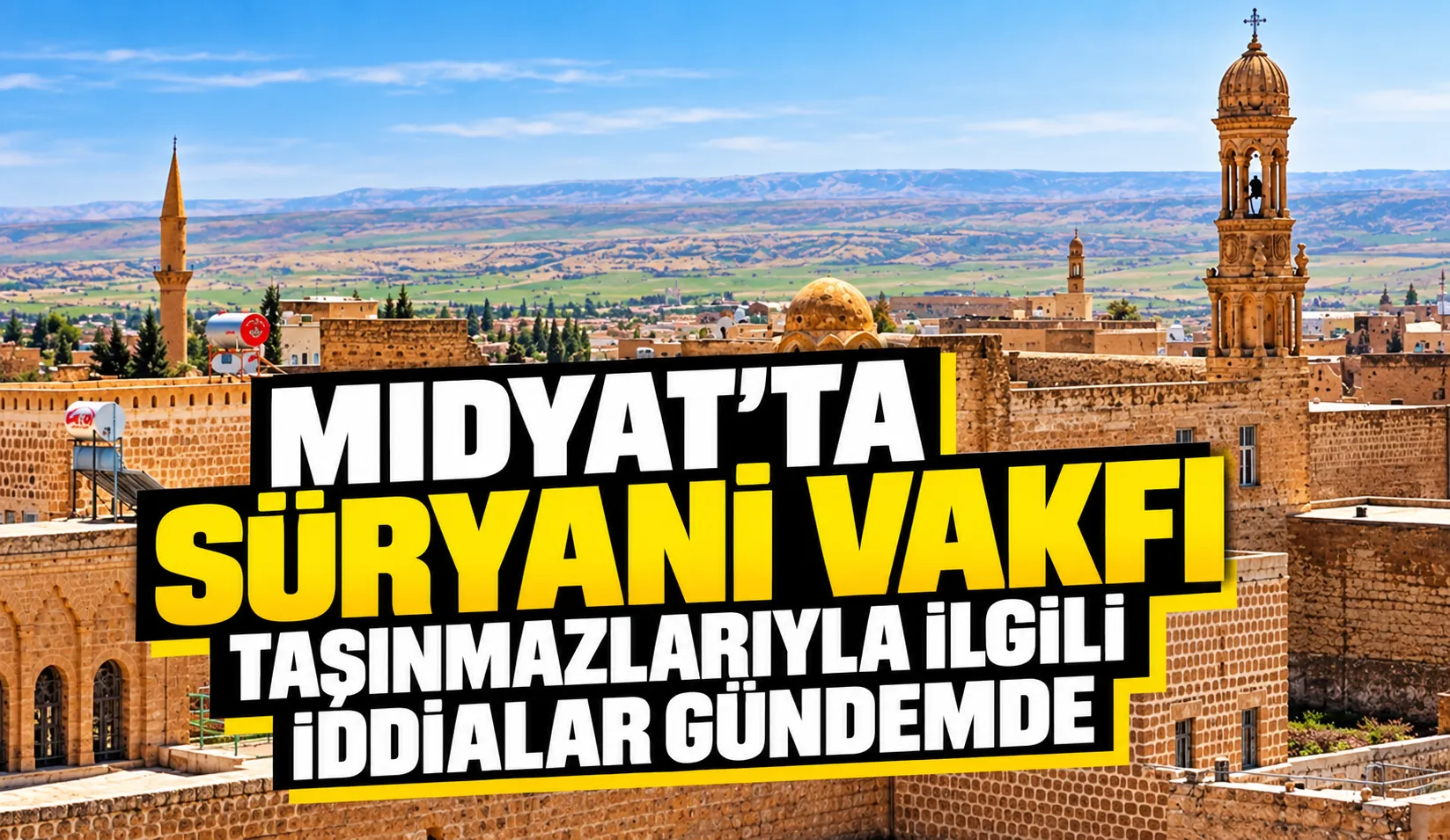 Midyat’ta Süryani Vakfı taşınmazlarıyla ilgili iddialar gündemde