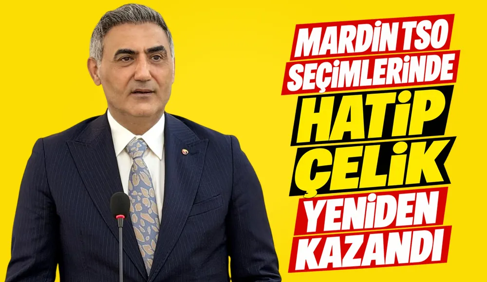 Mardin TSO seçimlerinde Hatip Çelik yeniden kazandı